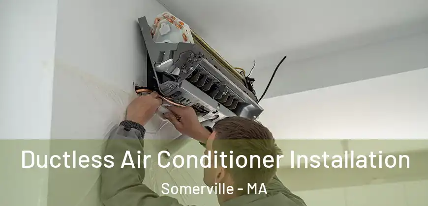 Ductless Air Conditioner Installation Somerville - MA